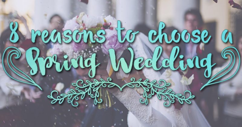 8 Reasons to choose a Spring Wedding