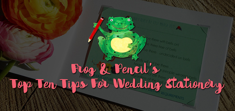 Frog & Pencil’s Top Ten Tips For Wedding Stationery